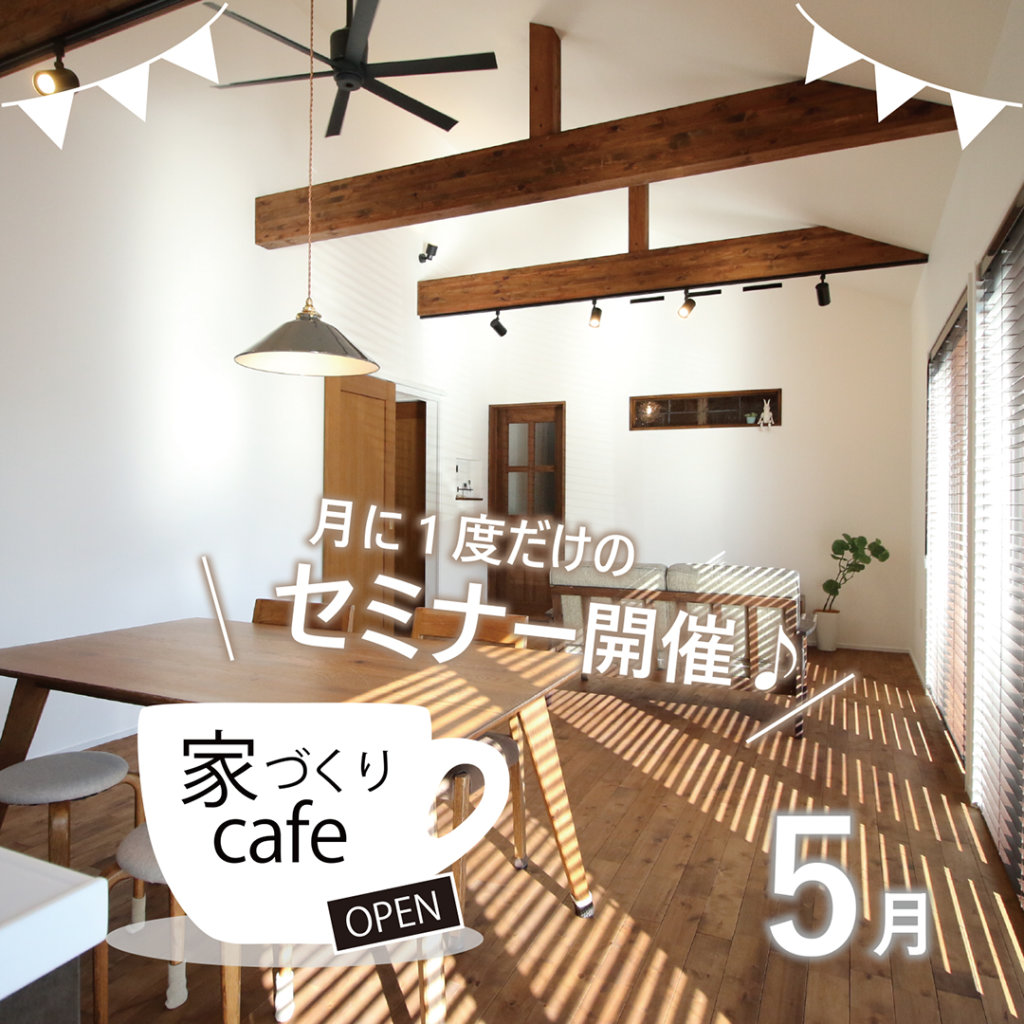 【予約制＊お家づくりセミナー5月】 20(土)資金&土地・21(日)構造&間取り セミナー開催♪ | セミナー・イベント