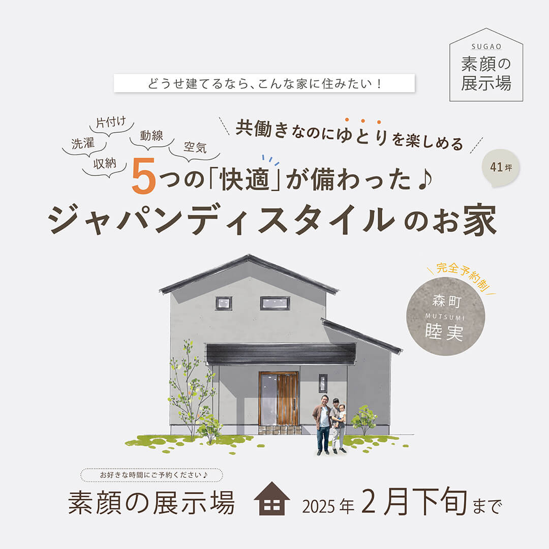 素顔の展示会 ～2月下旬まで 森町睦実 ５つの「快適」が備わった♪ ジャパンディスタイルのお家