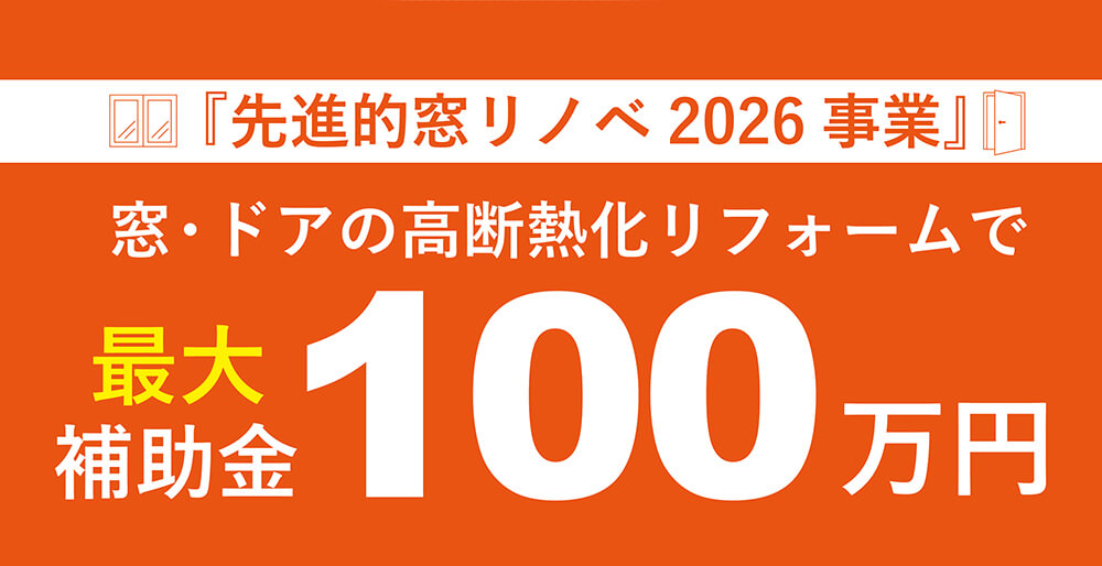 ［先進的窓リノベ2026事業］ 窓・ドアの高断熱化リフォームで 補助金最大100万円が出ます！