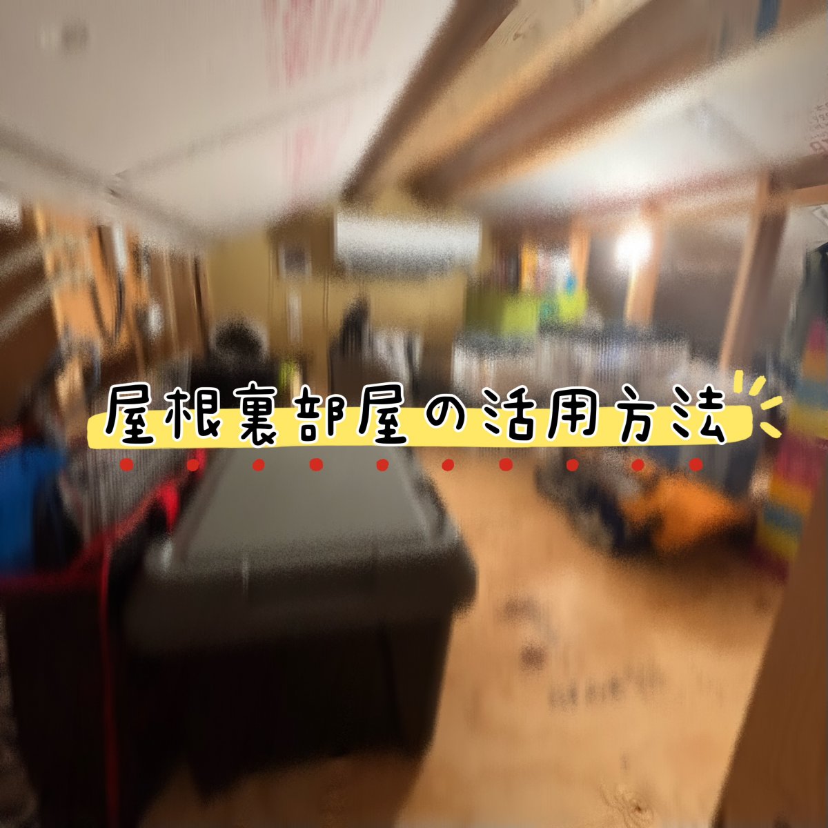 屋根裏部屋って、実際どう？我が家の使い方をご紹介！